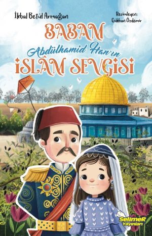 Babam Abdülhamid Han'ın İslâm Sevgisi